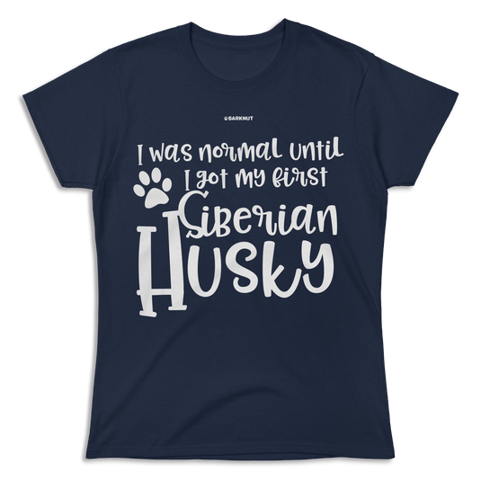 I Was Normal Until I Saw My First Siberian Husky Shirt (Women's)