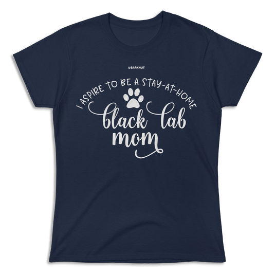 I Aspire To Be A Stay At Home Black Lab Mom Shirt (Women's)