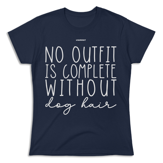 No Outfit Is Complete Without Dog Hair Shirt (Women's)