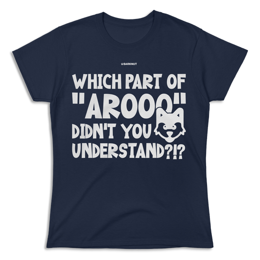 Which Part Of Arooo Didn't You Understand?!? Shirt (Women's)