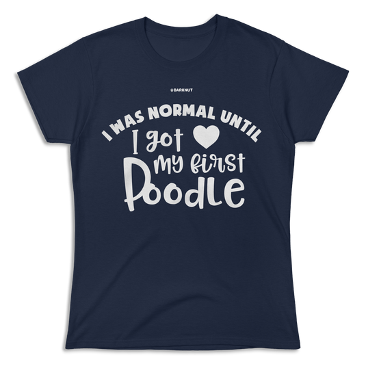 I Was Normal Until I Got My First Poodle Shirt (Women's)