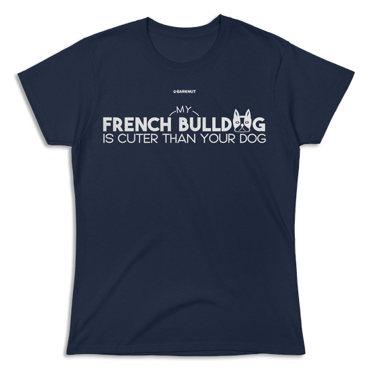 My French Bulldog is Cuter Than Your Dog Shirt (Women's)