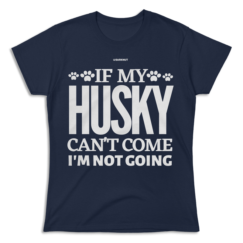 Load image into Gallery viewer, If My Husky Can&#39;t Come I&#39;m Not Coming Shirt (Women&#39;s)
