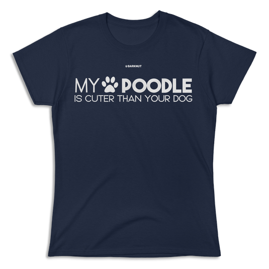 My Poodle Is Cuter Than Your Dog Shirt (Women's)