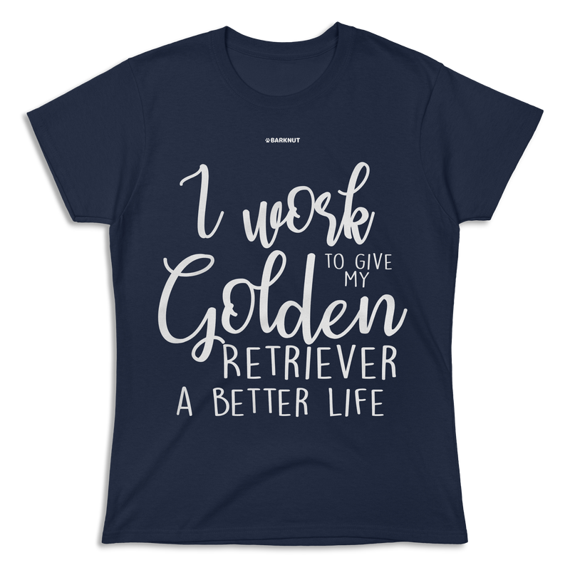 Load image into Gallery viewer, I Work Hard To Give My Golden Retriever A Better Life Shirt (Women&#39;s)
