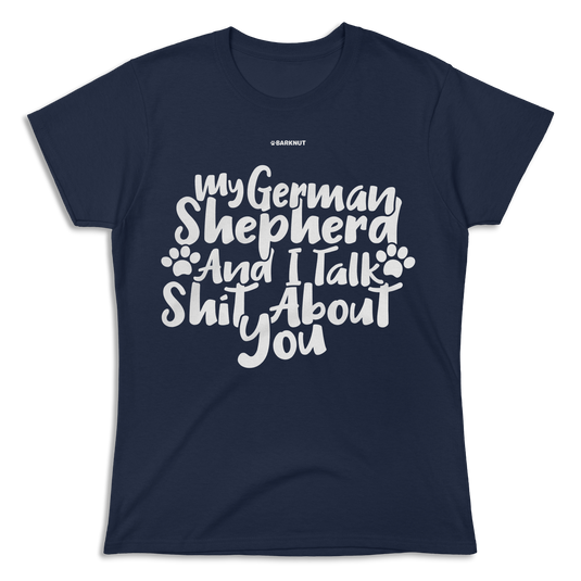 My German Shepherd And I talk Shit About You Shirt (Women's)