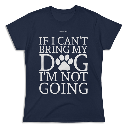 If Can't Bring My Dog Not Going Shirt (Women's)