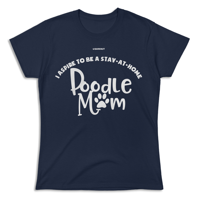 Load image into Gallery viewer, I Aspire To Be A Stay At Home Poodle Mom Shirt (Women&#39;s)
