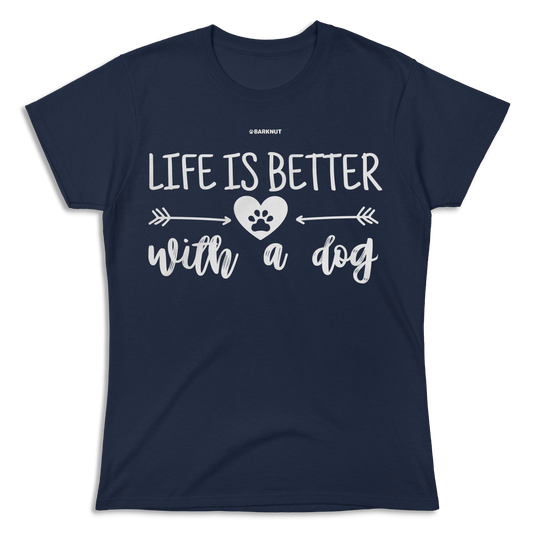 Life Is Better With a Dog Shirt (Women's)