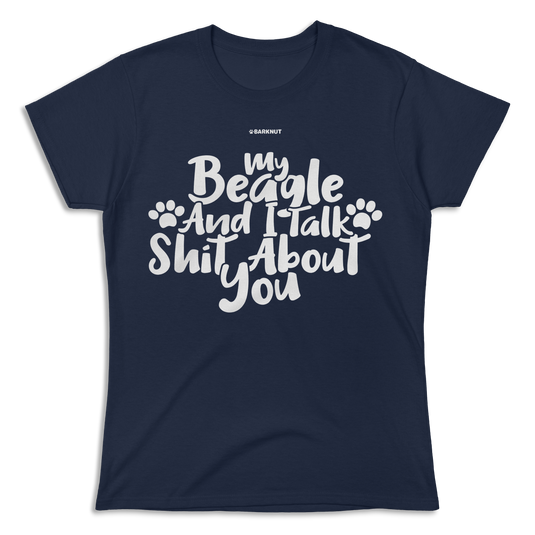 My Beagle And I Talk Shit About You Shirt (Women's)