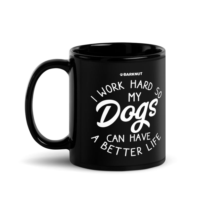 Load image into Gallery viewer, I Work Hard So My Dogs Can Have A Better Life Mug
