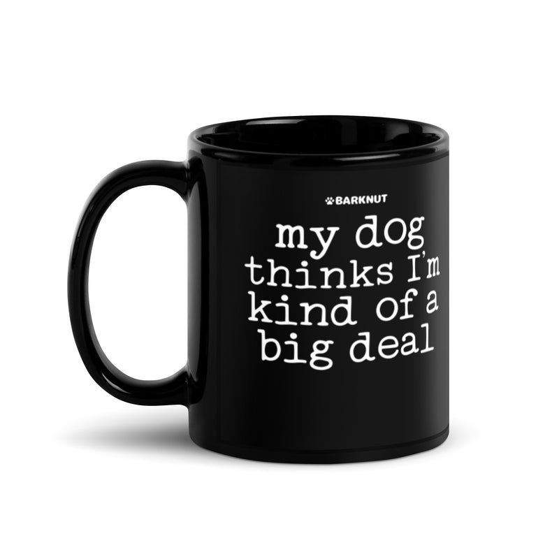 Load image into Gallery viewer, My Dog Thinks I’m Kind Of A Big Deal Mug
