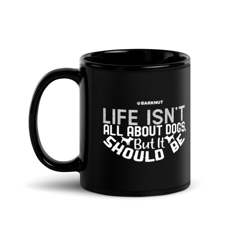 Load image into Gallery viewer, Life Isn&#39;t All About Dogs But It Should Be Mug
