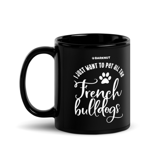 I Just Want To Pet All The French Bulldogs Mug