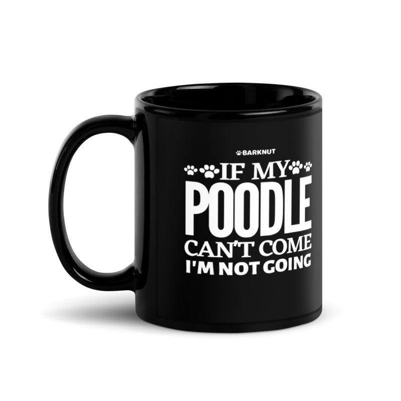 Load image into Gallery viewer, If My Poodle Can&#39;t Come I&#39;m Not Coming Mug
