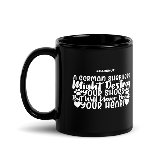 A German Shepherd Might Destroy Your Shoes but Will Never Break Your Heart Mug