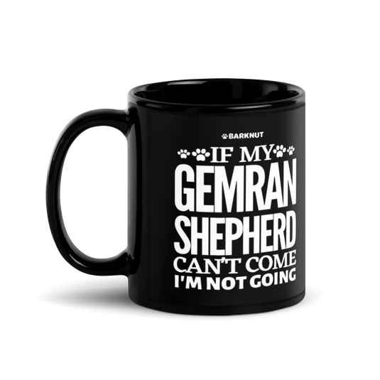 If My German Shepherd Cant Come Im Not Coming Mug