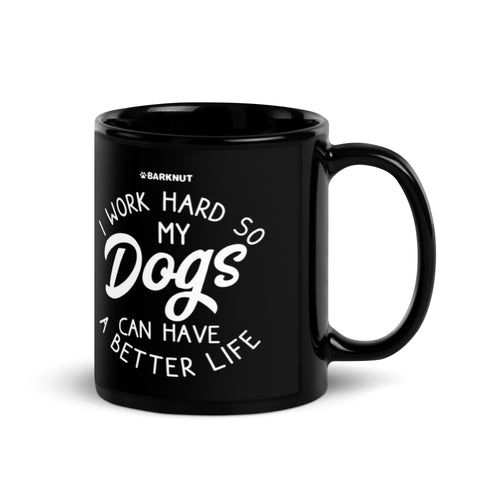 I Work Hard So My Dogs Can Have A Better Life Mug