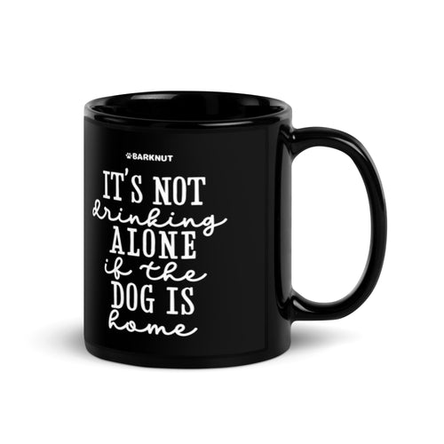 It’s Not Drinking Alone If The Dog Is Home Mug