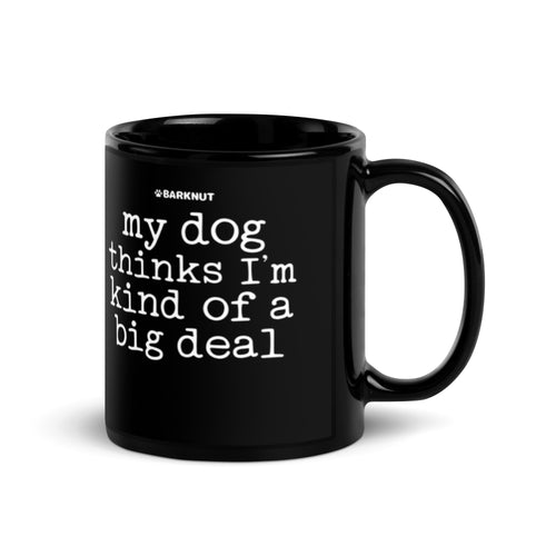 My Dog Thinks I’m Kind Of A Big Deal Mug