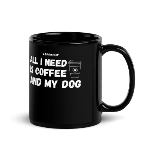 All I Need Is Coffee And My Dog Mug