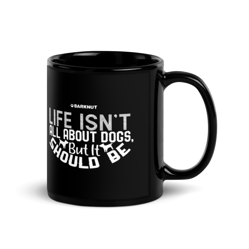 Load image into Gallery viewer, Life Isn&#39;t All About Dogs But It Should Be Mug
