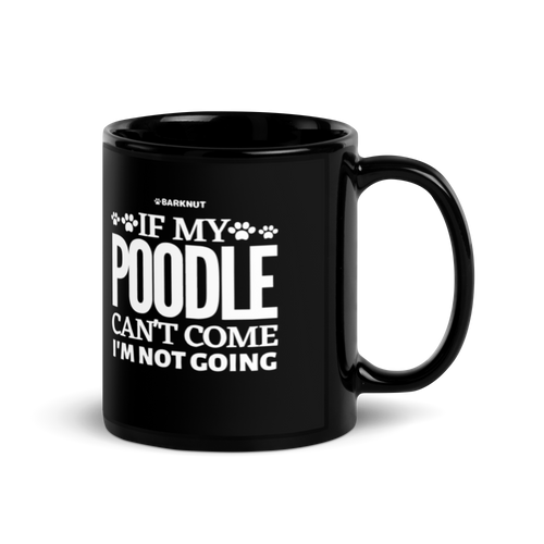 If My Poodle Can't Come I'm Not Coming Mug