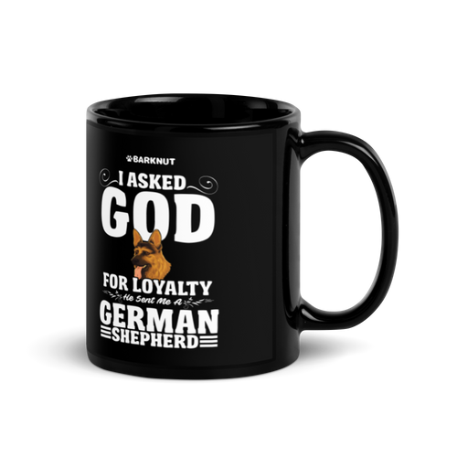 I Asked God For Loyalty He Sent Me a German Shepherd Mug