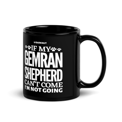 If My German Shepherd Cant Come Im Not Coming Mug