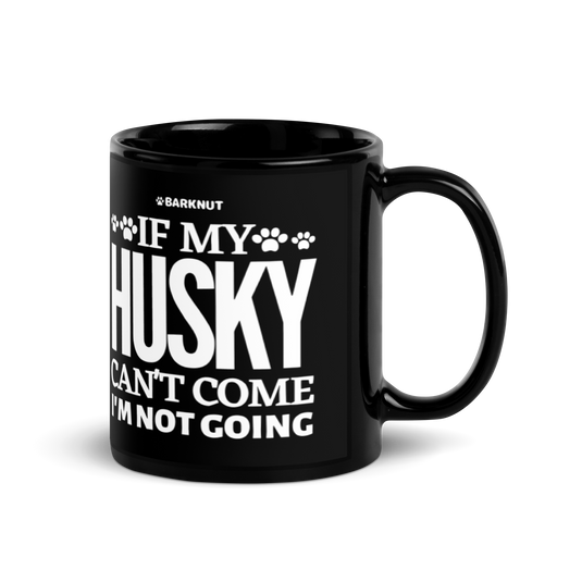 If My Husky Can't Come I'm Not Coming Mug